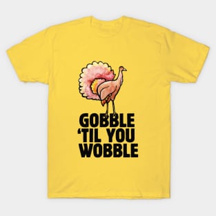 Gobble til you wobble thanksgiving T-Shirt